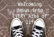 Welcoming Jesus into EVERY Area of my life.. Psalm 27:4 One thing I ask of the LORD, this is what I seek: that I may dwell in the house of the LORD all
