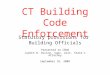 CT Building Code Enforcement Statutory provisions for Building Officials Presented to CBOA Judith R. Dicine, Supr. Asst. State’s Attorney September 18,