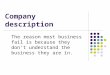 Company description The reason most business fail is because they don’t understand the business they are in