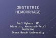 OBSTETRIC HEMORRHAGE Paul Ogburn, MD Director, Maternal-Fetal Medicine Stony Brook University