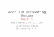 Acct 310 Accounting Review Part I Rick Hayes, Ph.D., CPA California State University L.A