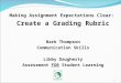 Making Assignment Expectations Clear: Create a Grading Rubric Barb Thompson Communication Skills Libby Daugherty Assessment FOR Student Learning 1