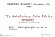 1 OGOPEER Rounds: November 4th, 2008 “Is Ambulatory Care Ethics Unique?” (A review of the literature) Moji Adurogbangba BDS; MPH; MA (Bioethics) 1