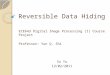 Reversible Data Hiding ECE643 Digital Image Processing (I) Course Project Professor: Yun Q. Shi Su Yu 12/02/2011