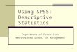 1 Using SPSS: Descriptive Statistics Department of Operations Weatherhead School of Management