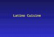 Latino Cuisine. Latino Culture Latin America - all areas of Spanish influence and Spanish descendent