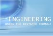ENGINEERING USING THE DISTANCE FORMULA. What is an engineer? Engineer means to invent, create, or to regulate Use math and science to create buildings,