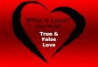 What is Love? Part Three True & False Love. 1 John 4:10 “This is real love. It is not that we loved God, but that he loved us and sent his Son as a sacrifice