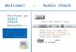 Welcome! – Audio Check Perform an Audio Check Details Press Talk or Hold CTRL Check Options > Filters< click Audio Gain Control off Check your headset