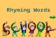 Rhyming Words By Ms. LaMagna What are Rhyming Words? Two words rhyme when they have the same sound the at the end. Bat rhymes with Cat
