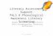Literacy Assessment Support PALS K Phonological Awareness Literacy Screening Adams 12 Five Star Schools PALS Kindergarten Protocol Refresher 1DLT. 5/28/10