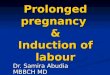 Prolonged pregnancy & Induction of labour Dr. Samira Abudia MBBCH MD