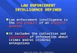 LAW ENFORCEMENT INTELLIGENCE DEFINED n Law enforcement intelligence is the end product of an analytic process n It includes the collection and assessment