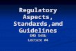 Regulatory Aspects, Standards,and Guidelines EMD 545b Lecture #4