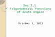 Sec 2.1 Trigonometric Functions of Acute Angles October 1, 2012