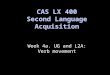 Week 4a. UG and L2A: Verb movement CAS LX 400 Second Language Acquisition