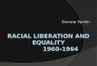 Devona Hardin. Racial Liberation Racial liberation is:  the opposition to age-old social injustices and prejudices