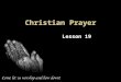 Christian Prayer Lesson 19. Why Pray? Psalm 118:1 Give thanks to the LORD, for he is good; his love endures forever