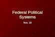 Federal Political Systems Nov. 10. Overview Definitions and examples of federal political systems History of federalism and waves of federalism Details