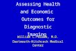 Assessing Health and Economic Outcomes for Diagnostic Imaging William C. Black, M.D. Dartmouth-Hitchcock Medical Center