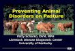 Preventing Animal Disorders Preventing Animal Disorders on Pasture Patty Scharko, DVM, MPH Livestock Disease Diagnostic Center University of Kentucky
