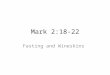 Mark 2:18-22 Fasting and Wineskins. Setting Series of Encounters with Opposition – Pharisees, Scribes and John’s Disciples Opposition so far: – After