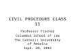 CIVIL PROCEDURE CLASS 11 Professor Fischer Columbus School of Law The Catholic University of America Sept. 20, 2002