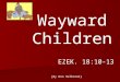 Wayward Children EZEK. 18:10-13 [By Ron Halbrook]