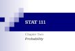 STAT 111 Chapter Two Probability. Many statistical principles and procedures are based on the important concept of probability. The purpose of this chapter
