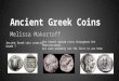 Ancient Greek Coins Melissa Makortoff Ancient Greek coin creation Grade 7 The Greeks spread coins throughout the Mediterranean, but were probably not the