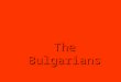The Bulgarians. The so-called Bulgars are a seminomadic people who during the 2nd century migrated from Central Asia into the North Caucasian steppe and