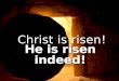 He is risen indeed! Christ is risen!. He is risen! John 20.1-18