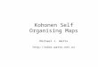 Kohonen Self Organising Maps Michael J. Watts 