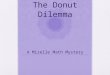 The Donut Dilemma A Mizelle Math Mystery. Ms. L strolled into the local donut shop and handed the clerk her list. Of course, being a math teacher, the