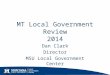 MT Local Government Review 2014 Dan Clark Director MSU Local Government Center
