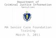 Department of Criminal Justice Information Services MA Senior Care Foundation Training March 3, 2011