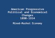 American Progressive Political and Economical Changes 1890-1914 Mixed-Market Economy