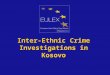 Inter-Ethnic Crime Investigations in Kosovo. Ethnical Demography Pristina (Based on data from OSCE – January 2008) MUNICIPALITY OFPODUJEVE/PODUJEVO Population