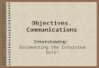Objectives. Communications Interviewing: Documenting the Interview Quiz!