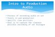 Process of recording audio on set  Starts in pre-production  Specific crew positions  Goal is to capture the cleanest possible recording of set dialogue
