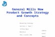 General Mills New Product Growth Strategy and Concepts Marketing Strategy Section 2, Team 7 Tiffany Mayo Andrea Monseliu Katie Penz (Locker 198) Amber