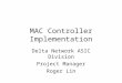 MAC Controller Implementation Delta Network ASIC Division Project Manager Roger Lin