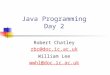 Java Programming Day 2 Robert Chatley rbc@doc.ic.ac.uk William Lee wwhl@doc.ic.ac.uk