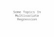 Some Topics In Multivariate Regression. Some Topics We need to address some small topics that are often come up in multivariate regression. I will illustrate