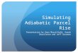 Simulating Adiabatic Parcel Rise Presentation by Anna Merrifield, Sarah Shackleton and Jeff Sussman