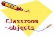 Classroom objects. What is it? It is… a classroom a class