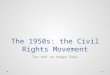 The 1950s: the Civil Rights Movement The not so Happy Days