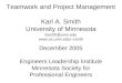 Teamwork and Project Management Karl A. Smith University of Minnesota ksmith@umn.edu smith December 2005 Engineers Leadership Institute