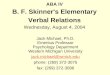 ABA IV B. F. Skinner's Elementary Verbal Relations Wednesday, August 4, 2004 Jack Michael, Ph.D. Emeritus Professor Psychology Department Western Michigan