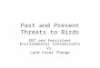 Past and Present Threats to Birds DDT and Persistent Environmental Contaminants Vs. Land Cover Change